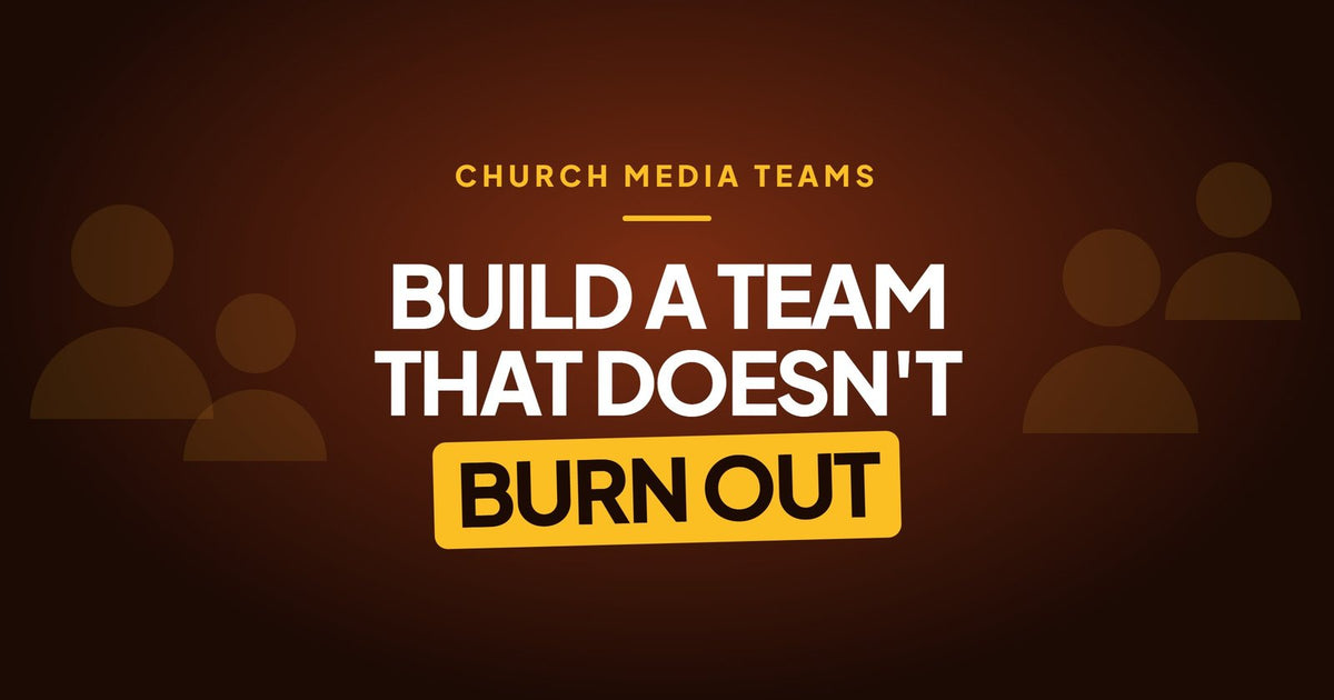 Church media teams: build a team that doesn't burn out